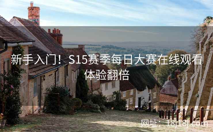新手入门！S15赛季每日大赛在线观看体验翻倍