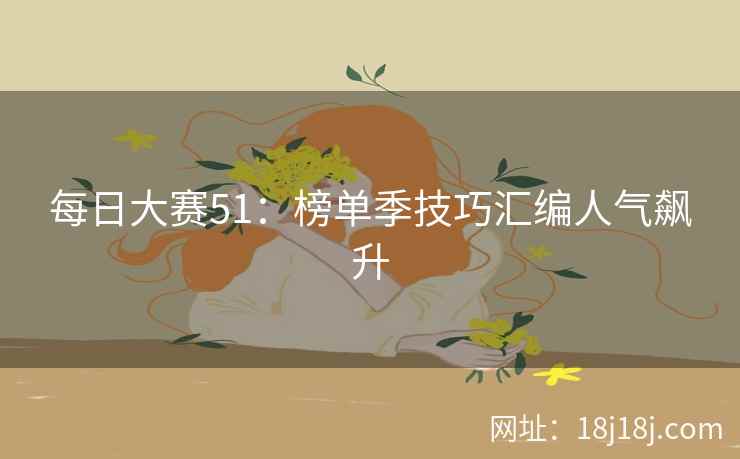 每日大赛51：榜单季技巧汇编人气飙升