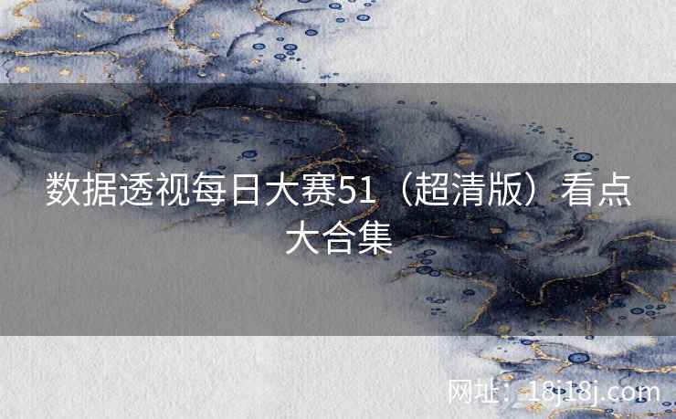 数据透视每日大赛51（超清版）看点大合集