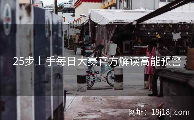 25步上手每日大赛官方解读高能预警