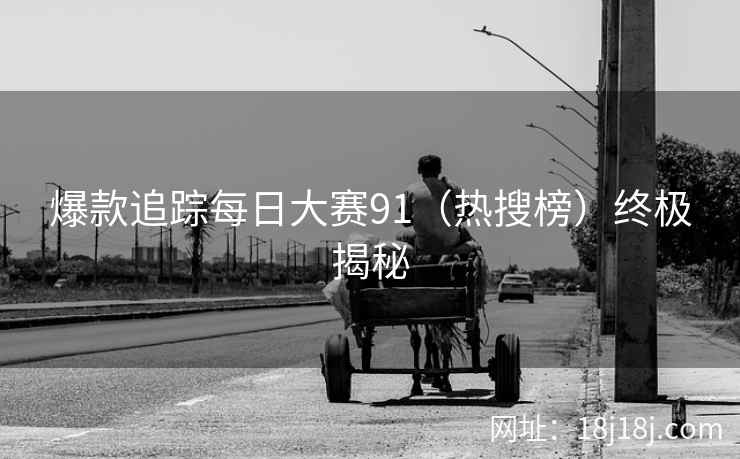 爆款追踪每日大赛91（热搜榜）终极揭秘