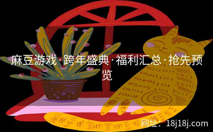 麻豆游戏·跨年盛典·福利汇总·抢先预览