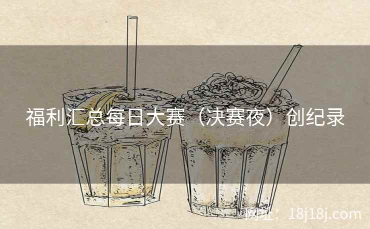 福利汇总每日大赛（决赛夜）创纪录