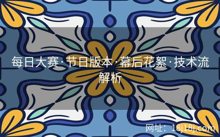 每日大赛·节日版本·幕后花絮·技术流解析 每日大赛·节日版本·幕后花絮·技术流解析