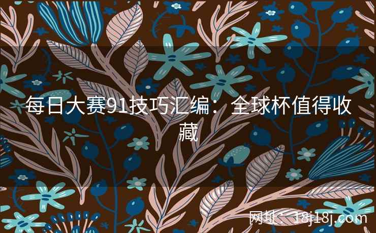 每日大赛91技巧汇编：全球杯值得收藏