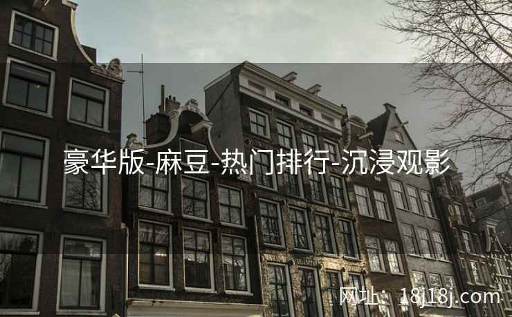 豪华版-麻豆-热门排行-沉浸观影